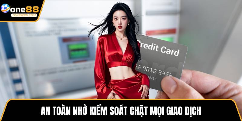 An toàn nhờ kiểm soát chặt mọi giao dịch