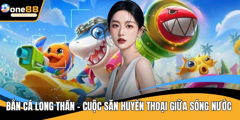 Bắn cá long thần