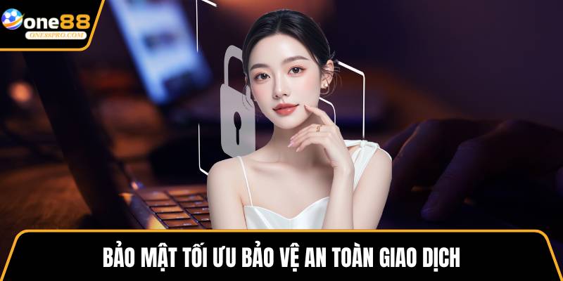 Bảo mật tối ưu bảo vệ an toàn giao dịch