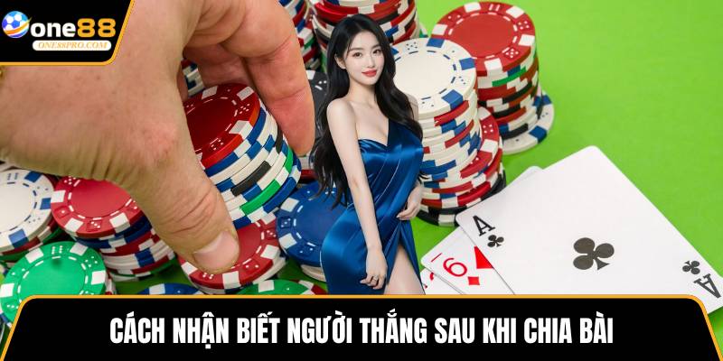 Cách nhận biết người thắng sau khi chia bài