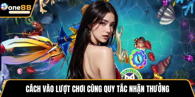 Cách vào lượt chơi cùng quy tắc nhận thưởng