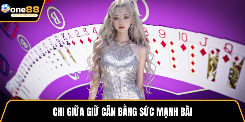 Chi giữa giữ cân bằng sức mạnh bài