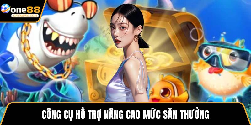 Công cụ hỗ trợ nâng cao mức săn thưởng