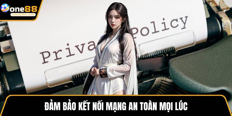 Đảm bảo kết nối mạng an toàn mọi lúc