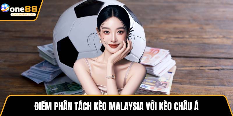 Điểm phân tách kèo Malaysia với kèo châu Á