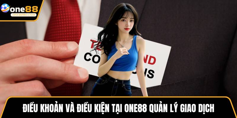 Điều khoản và điều kiện tại ONE88 quản lý giao dịch