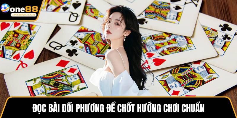 Đọc bài đối phương để chốt hướng chơi chuẩn