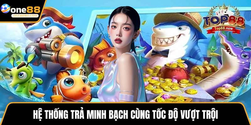Hệ thống trả minh bạch cùng tốc độ vượt trội