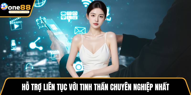 Hỗ trợ liên tục với tinh thần chuyên nghiệp nhất