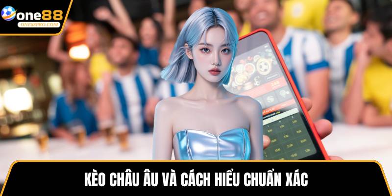 Kèo châu Âu và cách hiểu chuẩn xác