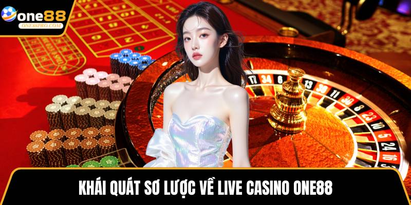 Khái quát sơ lược về live casino ONE88