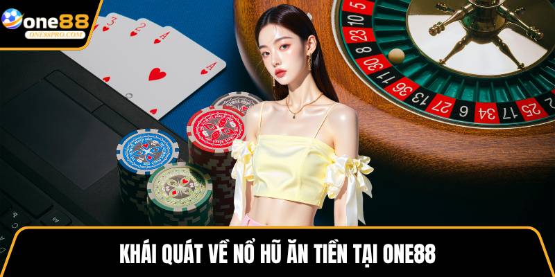 Khái quát về nổ hũ ăn tiền tại ONE88