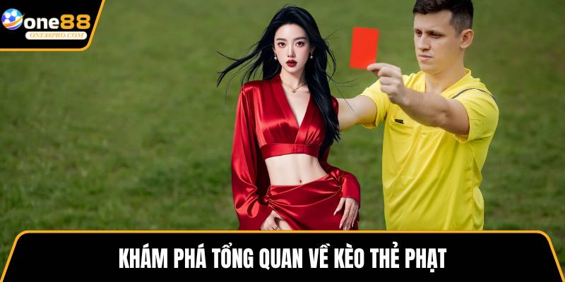 Khám phá tổng quan về kèo thẻ phạt