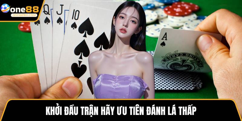 Khởi đầu trận hãy ưu tiên đánh lá thấp