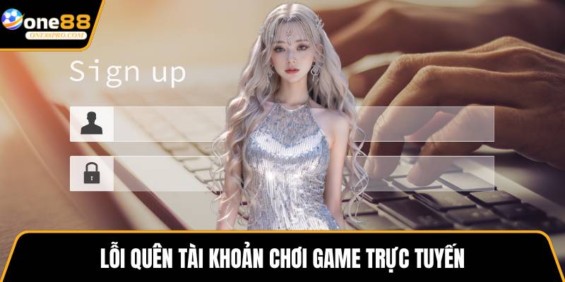 Lỗi quên tài khoản chơi game trực tuyến