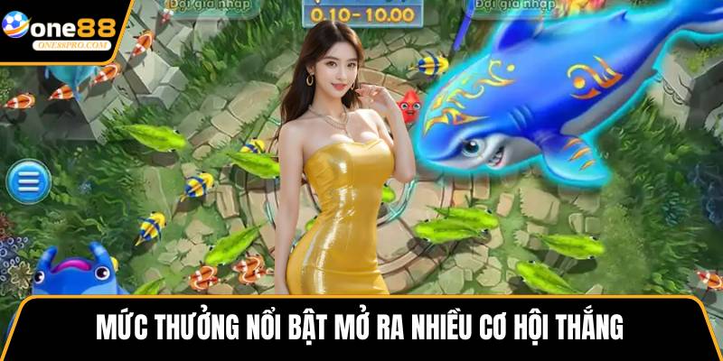 Mức thưởng nổi bật mở ra nhiều cơ hội thắng