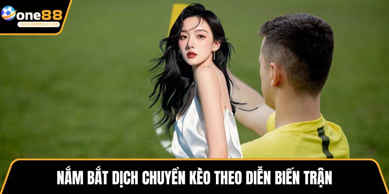 Nắm bắt dịch chuyển kèo theo diễn biến trận