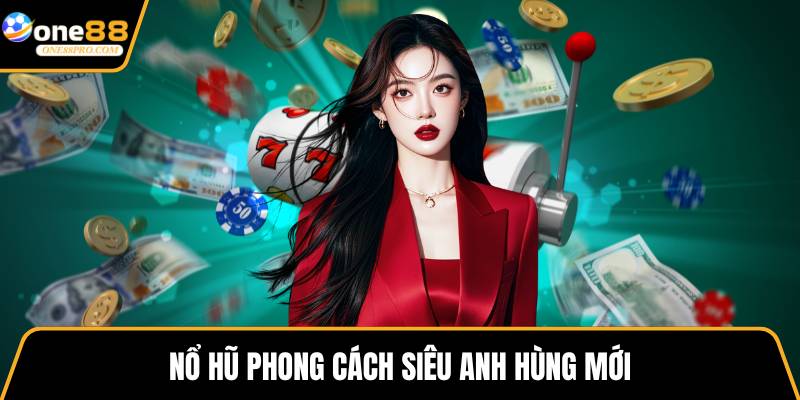 Nổ hũ phong cách siêu anh hùng mới