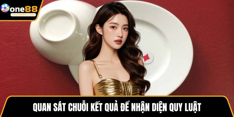 Quan sát chuỗi kết quả để nhận diện quy luật