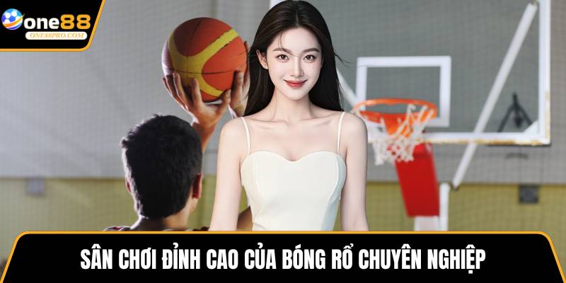 Sân chơi đỉnh cao của bóng rổ chuyên nghiệp