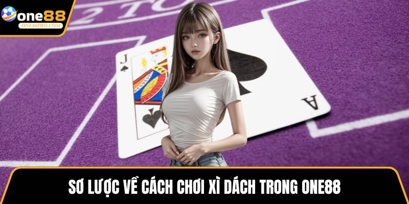 Sơ lược về cách chơi xì dách trong ONE88