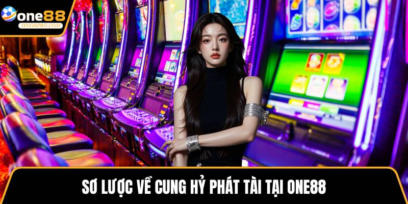 Sơ lược về cung hỷ phát tài tại ONE88