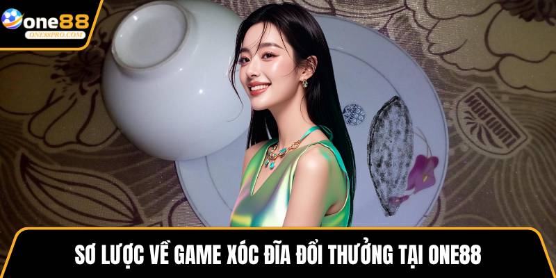 Sơ lược về game xóc đĩa đổi thưởng tại ONE88