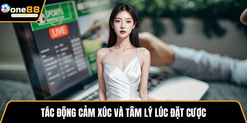Tác động cảm xúc và tâm lý lúc đặt cược