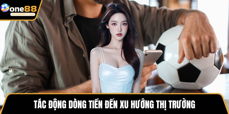 Tác động dòng tiền đến xu hướng thị trường