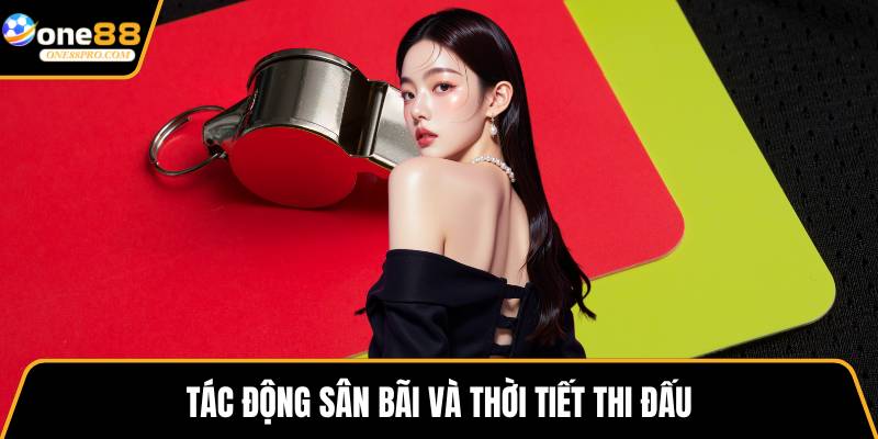 Tác động sân bãi và thời tiết thi đấu