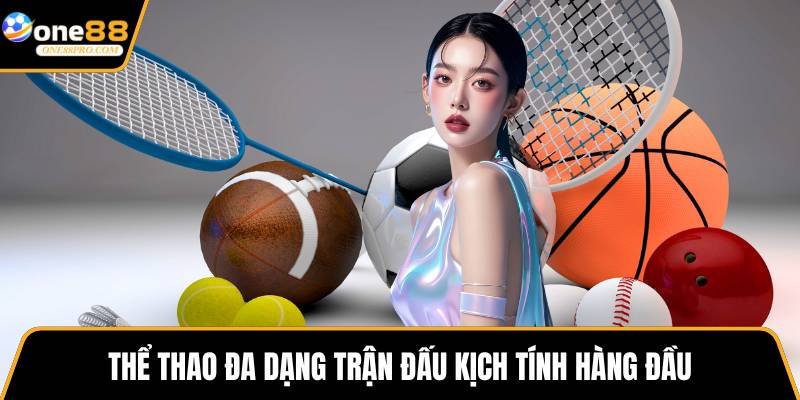Thể thao đa dạng trận đấu kịch tính hàng đầu