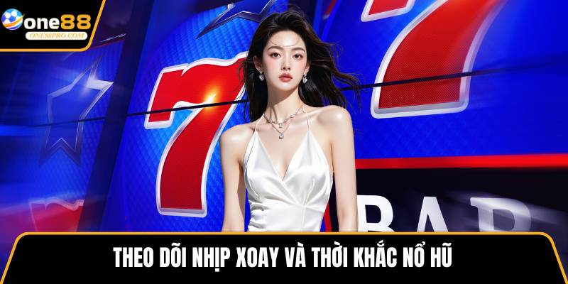Theo dõi nhịp xoay và thời khắc nổ hũ