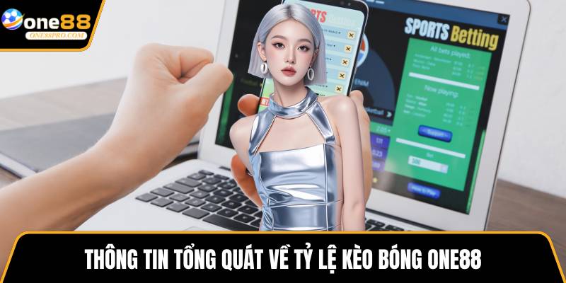 Thông tin tổng quát về tỷ lệ kèo bóng ONE88