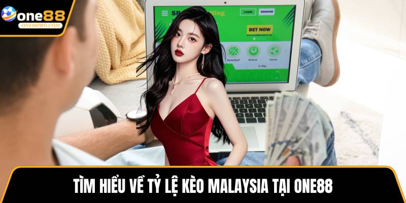 Tìm hiểu về tỷ lệ kèo Malaysia tại ONE88
