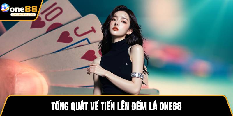 Tổng quát về tiến lên đếm lá ONE88