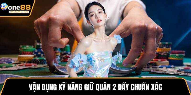 Vận dụng kỹ năng giữ quân 2 đầy chuẩn xác