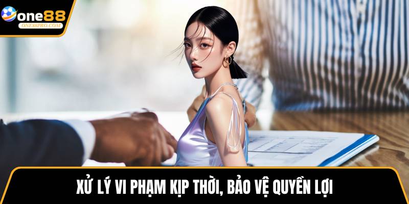 Xử lý vi phạm kịp thời, bảo vệ quyền lợi
