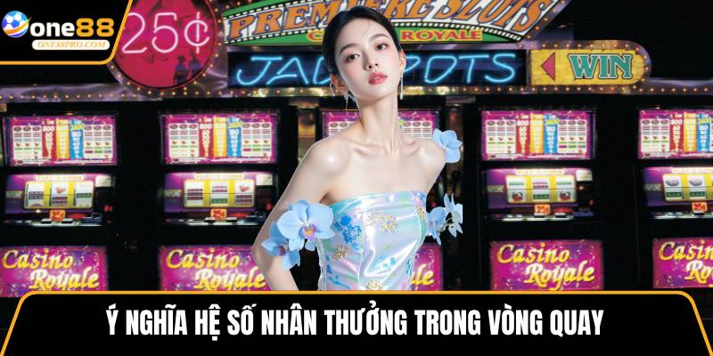 Ý nghĩa hệ số nhân thưởng trong vòng quay